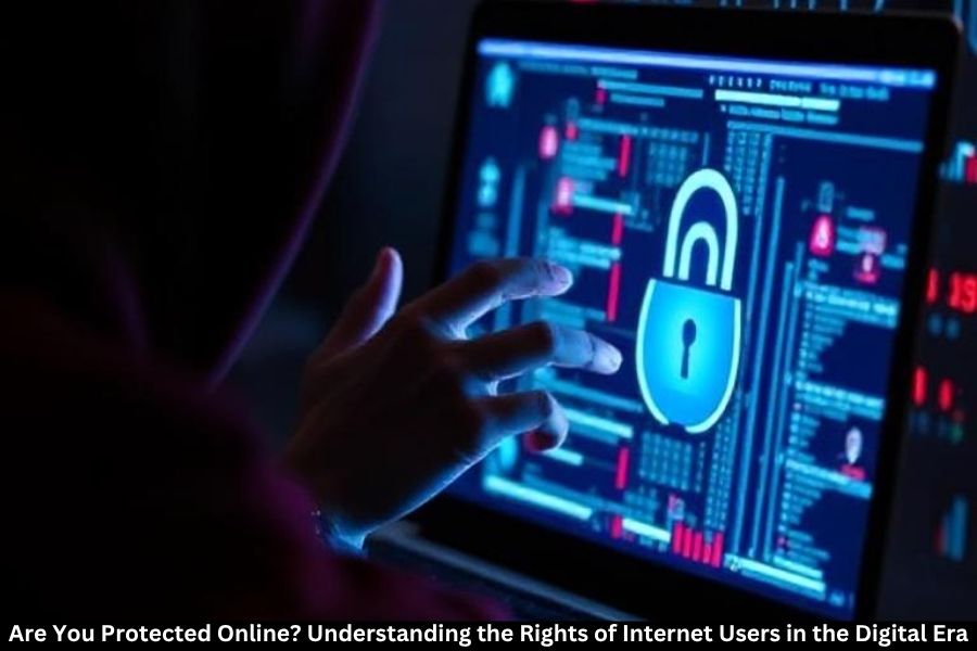 Are You Protected Online? Understanding the Rights of Internet Users in the Digital Era