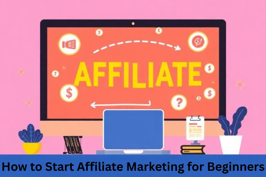 How to Start Affiliate Marketing for Beginners